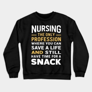 Nursing the only profession where you can save a life & still have time for a snack Crewneck Sweatshirt